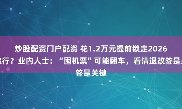 炒股配资门户配资 花1.2万元提前锁定2026年旅行？业内人士：“囤机票”可能翻车，看清退改签是关键