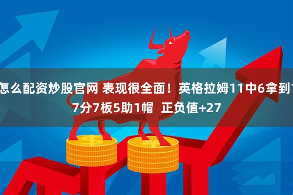 怎么配资炒股官网 表现很全面！英格拉姆11中6拿到17分7板5助1帽  正负值+27