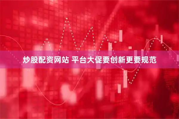 炒股配资网站 平台大促要创新更要规范